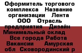 Оформитель торгового комплекса › Название организации ­ Лента, ООО › Отрасль предприятия ­ Дизайн › Минимальный оклад ­ 1 - Все города Работа » Вакансии   . Амурская обл.,Сковородинский р-н